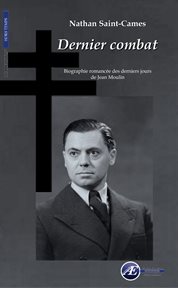 Dernier combat. Biographie romancée des derniers jours de Jean Moulin cover image
