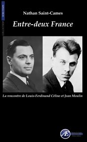 Entre-deux france. La rencontre de Louis-Ferdinand Céline et Jean Moulin cover image