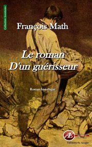 Le roman d'un guérisseur. Roman historique cover image