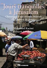 Jours tranquilles a Jerusalem : Chroniques d'une creation theatrale "Des Roses et du Jasmin" cover image