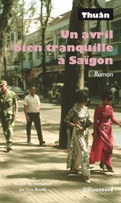 Un avril bien tranquille à Saïgon : roman cover image