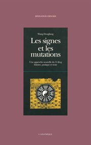 Les signes et les mutations. Une approche nouvelle du Yi King : histoire, pratique et texte cover image