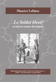 Le soldat blessé : et autres contes héroïques: 1915-16 cover image