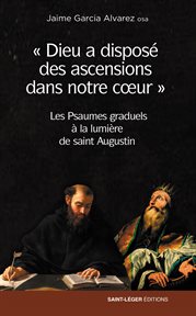 Dieu a disposé des ascensions dans notre cœur : Les Psaumes graduels à la lumière de saint Augustin cover image