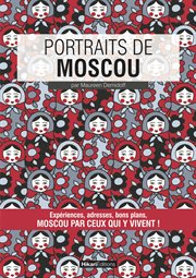 Portraits de Moscou : Moscou par ceux qui y vivent ! cover image