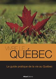 Vivre le Québec : le guide pratique de la vie au Québec cover image