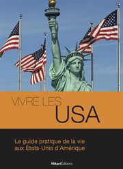 Vivre les USA : le guide pratique de la vie aux États-Unis d'Amérique cover image