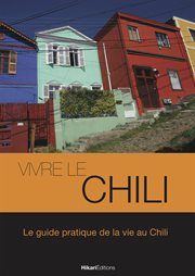 Vivre le Chili : le guide pratique de la vie au Chili cover image