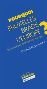 Pourquoi Bruxelles brade l'Europe? : décrypter l'accord transatlantique cover image