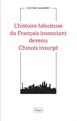 Cover image for L'histoire fabuleuse du Français insouciant devenu Chinois insurgé