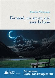 Fernand, un arc en ciel sous la lune. Prix du roman Claude Favre de Vaugelas 2016 cover image
