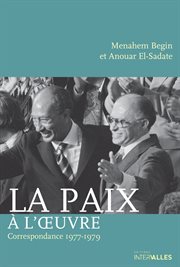 La paix à l'œuvre. Récit de négociations pacifistes entre Menahem Begin et Anouar el-Sadate cover image