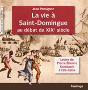 La vie à Saint-Domingue au début du XIXe siècle : lettres de Pierre Étienne Gombault, 1799-1804 cover image