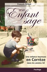 Un enfant sage : Une enfance heureuse en Corrèze dans les années 40 cover image