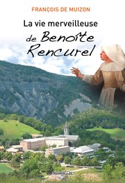 La vie merveilleuse de Benoîte Rencurel cover image