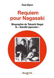 Requiem pour Nagasaki : biographie de Takashi Nagai, médecin japonais cover image