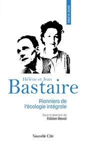 Prier 15 jours avec Hélène et Jean Bastaire : Pionniers de l'écologie intégrale cover image