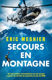 Secours en montagne. Dix interventions extraordinaires qui ont marqué à jamais ma carrière de secouriste au sein du PGHM cover image