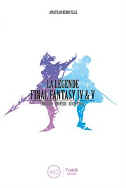 La légende Final fantasy IV & V : création, univers, décryptage cover image
