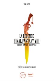 La légende final fantasy viii. Création - Univers - Décryptage cover image
