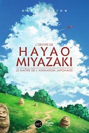 L'œuvre de hayao miyazaki. Le maitre de l'animation japonaise cover image