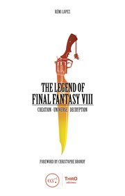 The legend of Final Fantasy VIII : creation - universe - decryption cover image