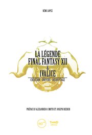 La légende final fantasy xii & ivalice. Création - univers - décryptage cover image