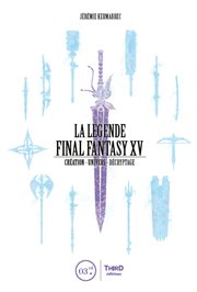 La légende final fantasy xv. Création - Univers - Décryptage cover image