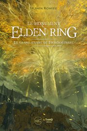 Le Monument Elden Ring : Le Grand Oeuvre De Fromsoftware cover image