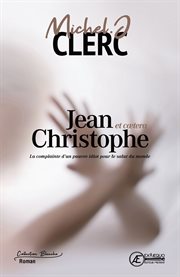 Jean-christophe et cætera…. La complainte d'un pauvre idiot pour le salut du monde cover image