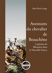 Aventures du chevalier de beauchêne. capitaine de flibustiers dans la Nouvelle-France cover image