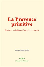 La provence primitive : Histoire et vicissitudes d'une région française cover image