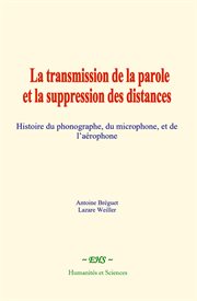 La transmission de la parole et la suppression des distances : Histoire du phonographe, du microphone, et de l'aérophone cover image