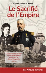 Le sacrifié de l'empire : La spectaculaire évasion du maréchal Bazaine de la prison de l'île de Sainte-Marguerite - 1874 cover image