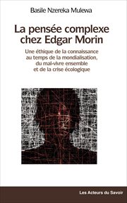 La pensée complexe chez Edgar Morin : Une éthique de la connaissance au temps de la mondialisation, du mal-vivre ensemble et de la crise é cover image