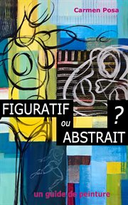 Figuratif Ou Abstrait ? : Un Guide de Peinture cover image