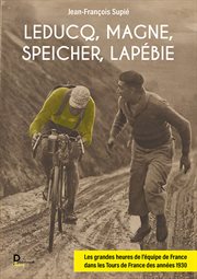 Leducq, Magne, Speicher, Lapébie : Les Grandes Heures de l'équipe de France Dans les Tours de France des Années 1930 cover image