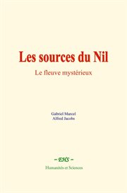 Les sources du Nil : Le Fleuve Mystérieux cover image