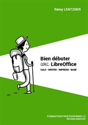 Bien débuter avec LibreOffice : Calc · Writer · Impress · Base cover image