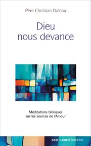 Dieu nous devance : Méditations bibliques sur les sources de l'Amour cover image