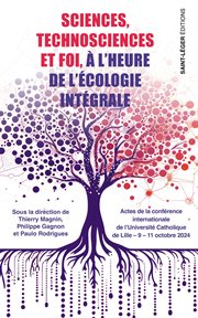 Sciences, technosciences et foi à l'heure de l'écologie intégrale : Actes De La Conférence Internationale De L'université Catholique De Lille 9 - 11 Octobre 2024 cover image