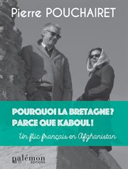 Pourquoi la Bretagne ? Parce que Kaboul ! : Un flic en Afghanistan cover image