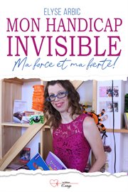 Mon handicap invisible : Ma force et ma fierté ! cover image
