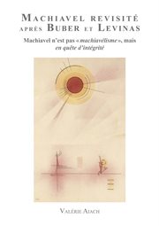 Machiavel Revisité après Buber et Levinas : Machiavel n'est pas 'Machiavélisme' mais en quête d'Intégrité cover image