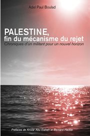 Palestine, fin du mécanisme du rejet : Chroniques d'un militant pour un nouvel horizon cover image