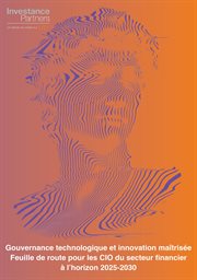 Gouvernance technologique et innovation maîtrisée : Feuille De Route Pour Les Cio Du Secteur Financier À L'horizon 2025-2030 cover image