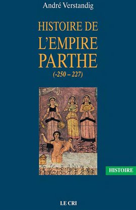 Cover image for Histoire de l'empire parthe (-250 - 227)