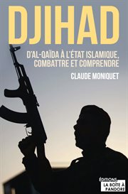Djihad : d'al-qaida? l'etat islamique, combattre et comprendre cover image