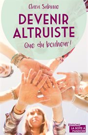 Devenir altruiste : que du bonheur! cover image