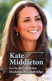 Kate Middleton : la vie de Catherine, duchesse de Cambridge cover image